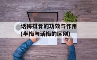 话梅排骨的功效与作用(半梅与话梅的区别)
