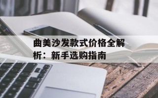 曲美沙发款式价格全解析：新手选购指南