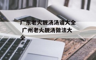 广东老火靓汤汤谱大全 广州老火靓汤做法大全