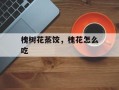 槐树花蒸饺，槐花怎么吃