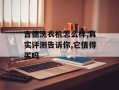 吉德洗衣机怎么样,真实评测告诉你,它值得买吗