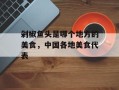 剁椒鱼头是哪个地方的美食，中国各地美食代表