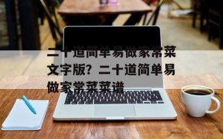 二十道简单易做家常菜文字版？二十道简单易做家常菜菜谱