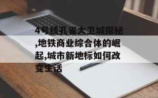 4号线孔雀大卫城探秘,地铁商业综合体的崛起,城市新地标如何改变生活