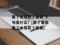 黑了木耳软了香蕉 下句是什么？(紫了葡萄黑了木耳软了香蕉)