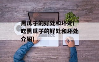 黑瓜子的好处和坏处(吃黑瓜子的好处和坏处介绍)