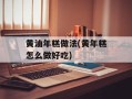 黄油年糕做法(黄年糕怎么做好吃)
