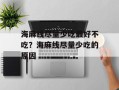 海麻线尽量少吃最好不吃？海麻线尽量少吃的原因