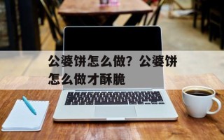公婆饼怎么做？公婆饼怎么做才酥脆