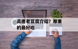 高唐老豆腐介绍？那里的最好吃