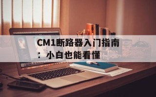 CM1断路器入门指南：小白也能看懂