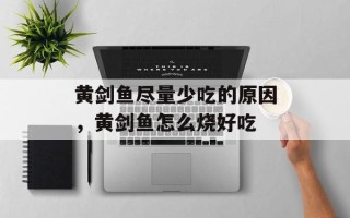 黄剑鱼尽量少吃的原因，黄剑鱼怎么烧好吃