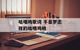 咕噜鸡歌词 不是罗志祥的咕噜鸡哦