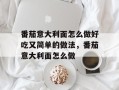 番茄意大利面怎么做好吃又简单的做法，番茄意大利面怎么做
