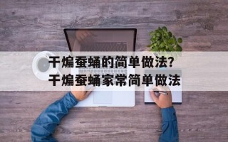 干煸蚕蛹的简单做法？干煸蚕蛹家常简单做法