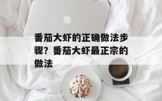番茄大虾的正确做法步骤？番茄大虾最正宗的做法
