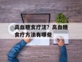 高血糖食疗法？高血糖食疗方法有哪些