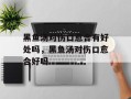 黑鱼汤对伤口愈合有好处吗，黑鱼汤对伤口愈合好吗