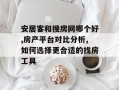 安居客和搜房网哪个好,房产平台对比分析,如何选择更合适的找房工具