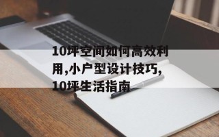 10坪空间如何高效利用,小户型设计技巧,10坪生活指南