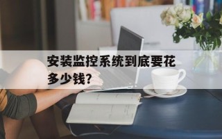 安装监控系统到底要花多少钱？