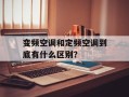 变频空调和定频空调到底有什么区别？