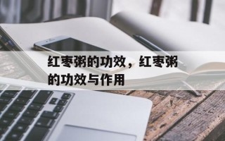 红枣粥的功效，红枣粥的功效与作用