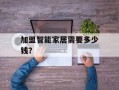 加盟智能家居需要多少钱？
