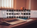 火锅底料做麻辣烫不放牛奶可以吗？不要再用火锅底料自制麻辣烫了