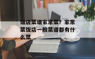 饭店菜谱家常菜？家常菜饭店一般菜谱都有什么菜