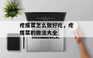 疙瘩菜怎么做好吃，疙瘩菜的做法大全