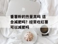 番薯粉的热量高吗 适合减肥吗？经常吃红薯可以减肥吗