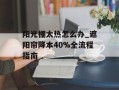 阳光棚太热怎么办_遮阳帘降本40%全流程指南
