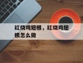 红烧鸡翅根，红烧鸡翅根怎么做