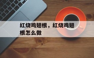 红烧鸡翅根，红烧鸡翅根怎么做