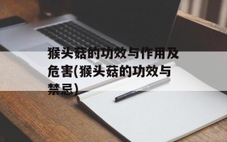 猴头菇的功效与作用及危害(猴头菇的功效与禁忌)