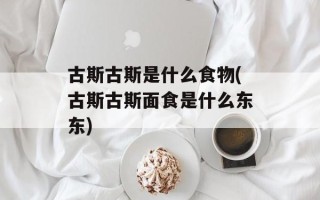 古斯古斯是什么食物(古斯古斯面食是什么东东)