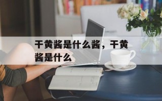 干黄酱是什么酱，干黄酱是什么