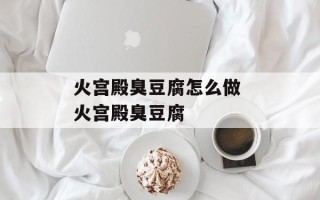 火宫殿臭豆腐怎么做 火宫殿臭豆腐