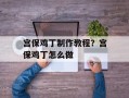 宫保鸡丁制作教程？宫保鸡丁怎么做