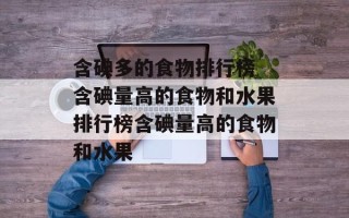 含碘多的食物排行榜 含碘量高的食物和水果排行榜含碘量高的食物和水果