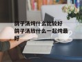 鸽子汤炖什么比较好 鸽子汤放什么一起炖最好