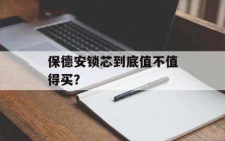 保德安锁芯到底值不值得买？