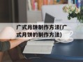 广式月饼制作方法(广式月饼的制作方法)