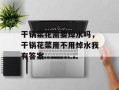 干锅菜花需要焯水吗，干锅花菜用不用焯水我有答案