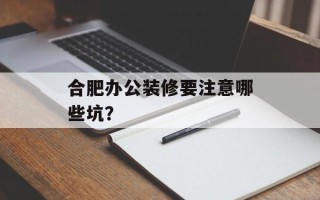 合肥办公装修要注意哪些坑？