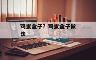 鸡蛋盒子？鸡蛋盒子做法