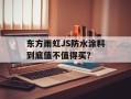 东方雨虹JS防水涂料到底值不值得买？