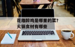 花雕醉鸡是哪里的菜？火锅食材有哪些