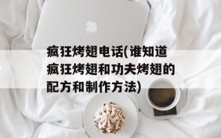 疯狂烤翅电话(谁知道疯狂烤翅和功夫烤翅的配方和制作方法)